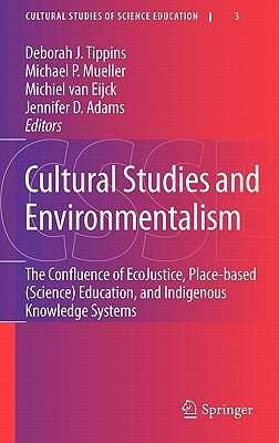 Cultural Studies and Environmentalism: The Confluence of Ecojustice, Place-Based (Science) Education, and Indigenous Knowledge Systems by Tippins, Deborah J.