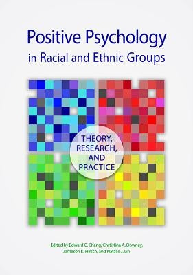 Positive Psychology in Racial and Ethnic Groups: Theory, Research, and Practice by Chang, Edward C.