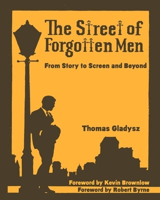 The Street of Forgotten Men: From Story to Screen and Beyond by Brownlow, Kevin