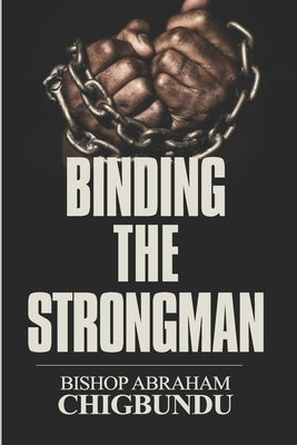 Binding the Strongman by Chigbundu, Bishop Abraham