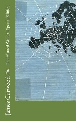 The Hunted Woman: Special Edition by Curwood, James Oliver