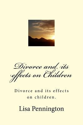 Divorce and its effects on Children by Pennington, Lisa