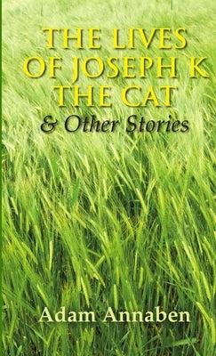 The Lives of Joseph K the Cat and other stories by Annaben, Adam