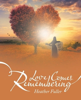 Love Comes Remembering by Fuller, Heather