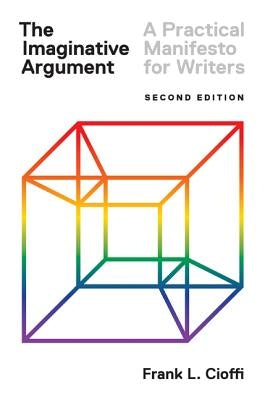 The Imaginative Argument: A Practical Manifesto for Writers - Second Edition by Cioffi, Frank L.
