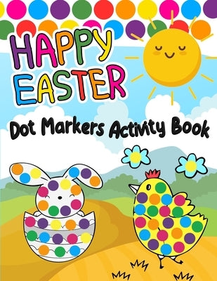 Happy Easter Dot Markers Activity Book: Easy Guided Big Dot Cute Animals Coloring Book - Perfect Gift for Kids & Toddlers by Curtis, Rita