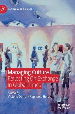 Managing Culture: Reflecting on Exchange in Global Times by Durrer, Victoria
