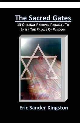 The Sacred Gates: Original Parables To Enter The Palace Of Wisdom by Kingston, Eric Sander