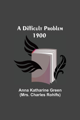 A Difficult Problem 1900 by Katharine Green, Anna
