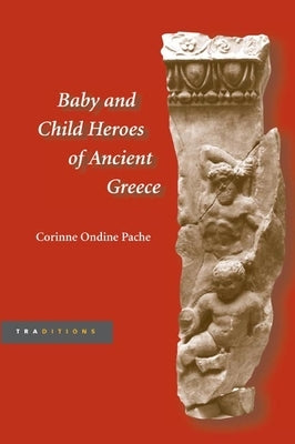 Baby and Child Heroes in Ancient Greece by Pache, Corinne Ondine