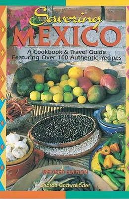 Savoring Mexico: A Cookbook & Travel Guide to the Recipes & Regions of Mexico by Cadwallader, Sharon