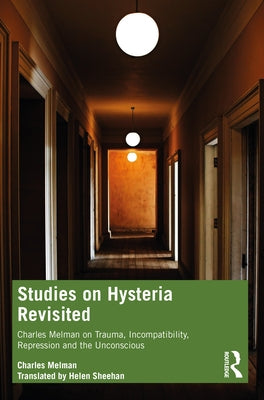 Studies on Hysteria Revisited: Charles Melman on Trauma, Incompatibility, Repression and the Unconscious by Melman, Charles