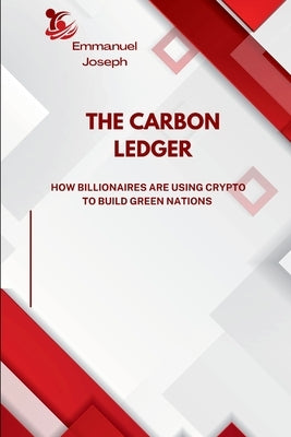 The Carbon Ledger, How Billionaires Are Using Crypto to Build Green Nations by Joseph, Emmanuel