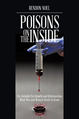 Poisons on the Inside: The Antidote for Growth and Relationships, What Men and Women Needs to Know by Noel, Rendon