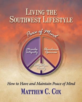 Living the Southwest Lifestyle: How to Have and Maintain Peace of Mind by Cox, Matthew C.