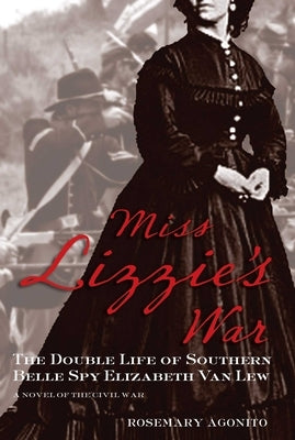Miss Lizzie's War: The Double Life Of Southern Belle Spy Elizabeth Van Lew by Agonito, Rosemary