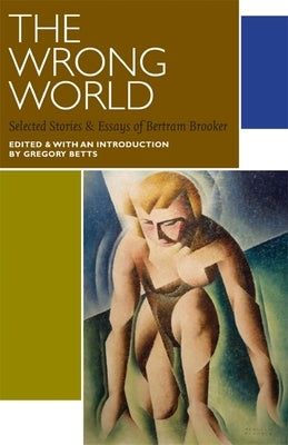 The Wrong World: Selected Stories and Essays by Brooker, Bertram