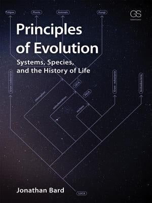 Principles of Evolution: Systems, Species, and the History of Life by Bard, Jonathan