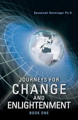 Journeys for Change and Enlightenment by Henninger Ph. D., Savannah
