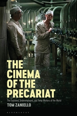 The Cinema of the Precariat: The Exploited, Underemployed, and Temp Workers of the World by Zaniello, Thomas