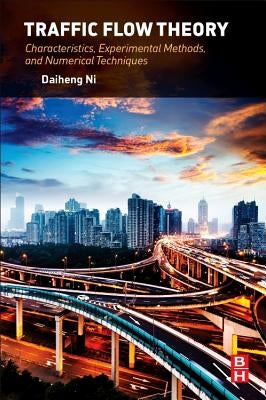 Traffic Flow Theory: Characteristics, Experimental Methods, and Numerical Techniques by Ni, Daiheng