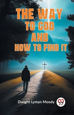 The Way To God And How To Find It by Lyman Moody Dwight