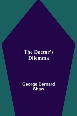 The Doctor's Dilemma by Bernard Shaw, George
