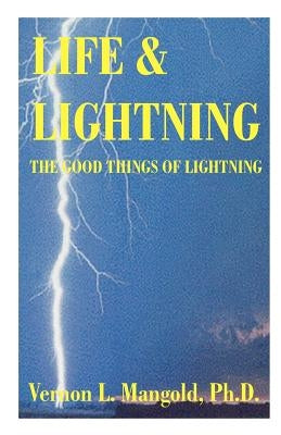 Life and Lightning: The Good Things of Lightning by Mangold, Vernon L.