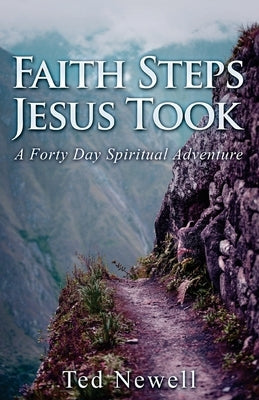 Faith Steps Jesus Took: A Forty Day Spiritual Adventure by Newell, Ted