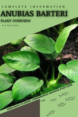 Anubias Barteri: From Novice to Expert. Comprehensive Aquarium Plants Guide by Novitsky, Iva