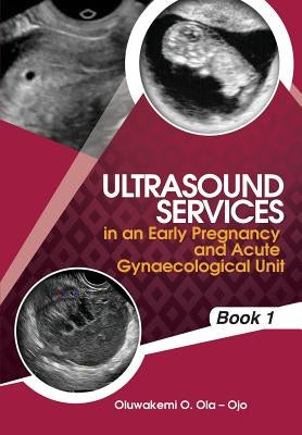 Ultrasound Services in An Early Pregnancy and Acute Gynaecological Unit by Ola- Ojo, Oluwakemi