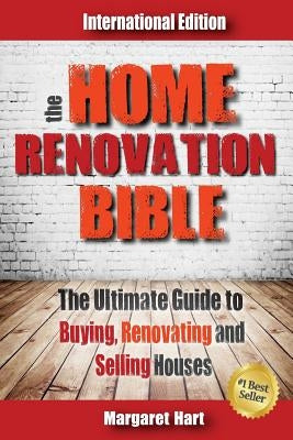 The Home Renovation Bible: The Ultimate Guide to Buying Renovating and Selling Houses by Hart, Margaret