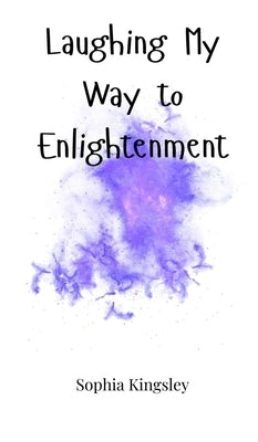 Laughing My Way to Enlightenment by Kingsley, Sophia
