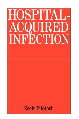 Hospital-Acquired Infection: Causes and Control by Filetoth, Zsolt