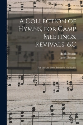 A Collection of Hymns, for Camp Meetings, Revivals, &c: for the Use of the Primitive Methodists by Bourne, Hugh 1772-1852