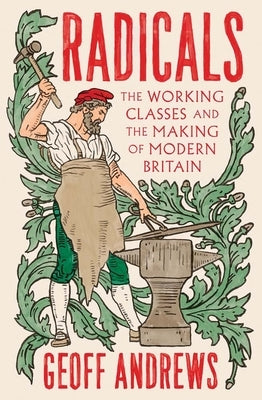 Radicals: The Working Classes and the Making of Modern Britain by Andrews, Geoff