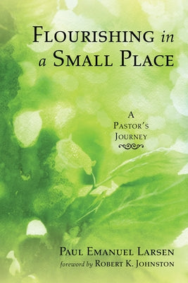 Flourishing in a Small Place: A Pastor's Journey by Larsen, Paul Emanuel