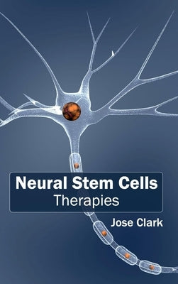Neural Stem Cells: Therapies by Clark, Jose