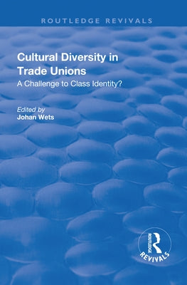 Cultural Diversity in Trade Unions: A Challenge to Class Identity? by Wets, Johan