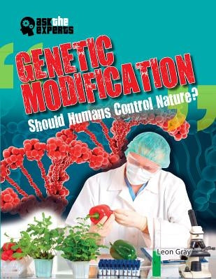 Genetic Modification: Should Humans Control Nature? by Gray, Leon