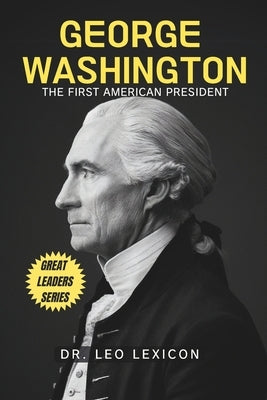 George Washington: The First American President by Lexicon, Leo