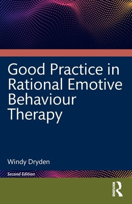 Good Practice in Rational Emotive Behaviour Therapy by Dryden, Windy