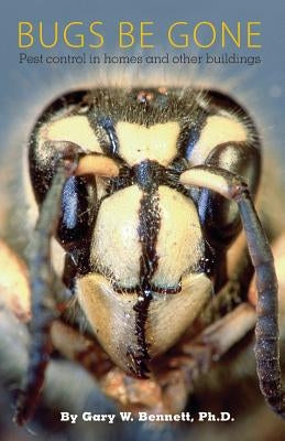 Bugs Be Gone: Pest control in homes and other buildings by Bennett Ph. D., Gary W.