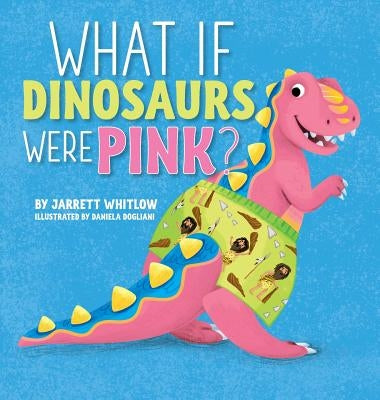 What if Dinosaurs were Pink? by Whitlow, Jarrett