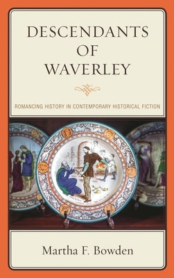 Descendants of Waverley: Romancing History in Contemporary Historical Fiction by Bowden, Martha F.