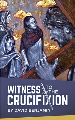 Witness to the Crucifixion by Benjamin, David