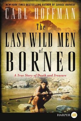 The Last Wild Men of Borneo: A True Story of Death and Treasure by Hoffman, Carl