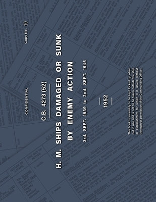 H.M. SHIPS DAMAGED OR SUNK BY ENEMY ACTION 3rd. Sept. 1939 to 2nd. Sept. 1945 by Anon