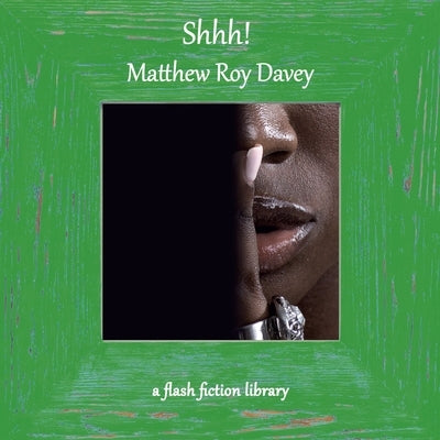 Shhh! A Flash Fiction Library by Davey, Matthew Roy
