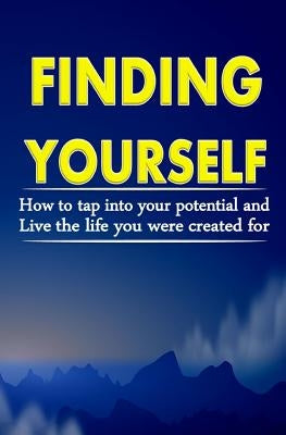 Finding Yourself: How To Tap Into Your Potential And Live The Life You Were Created For by Okumu, Francis